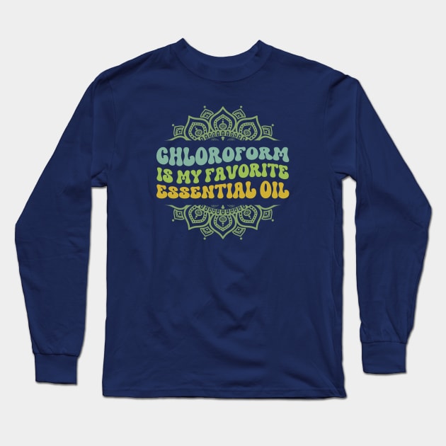 Chloroform is My Favorite Essential Oil Long Sleeve T-Shirt by ScienceandSnark